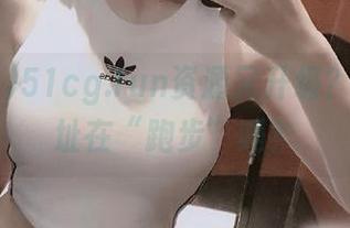 51cg.fun资源又升级？那ip地址在“跑步”吗？
