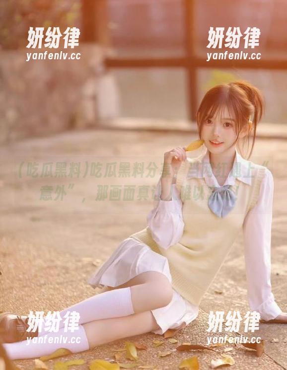 吃瓜黑料分享：当网红遇上“意外”，那画面真让人难以忘记！